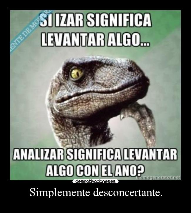 Simplemente desconcertante. -