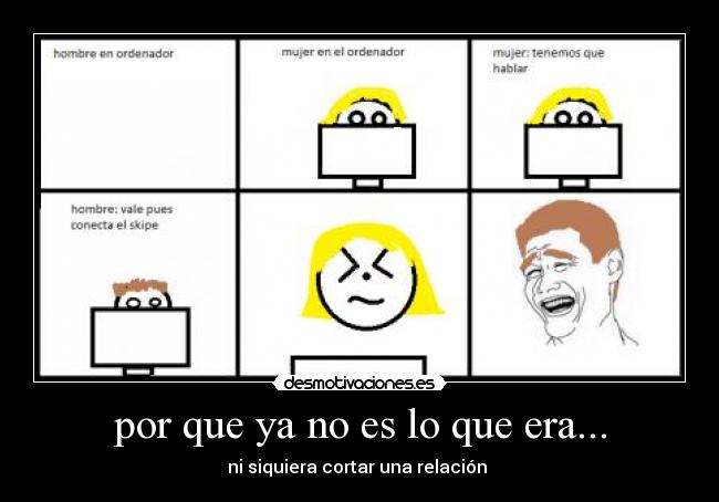 por que ya no es lo que era... - ni siquiera cortar una relación