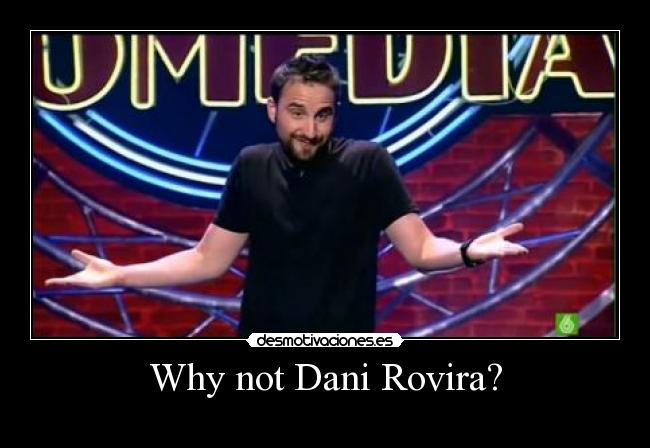 Why not Dani Rovira? -