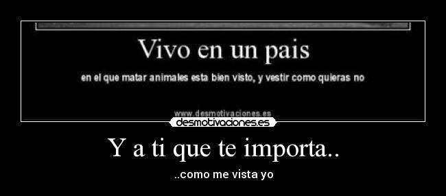 Y a ti que te importa.. - ..como me vista yo