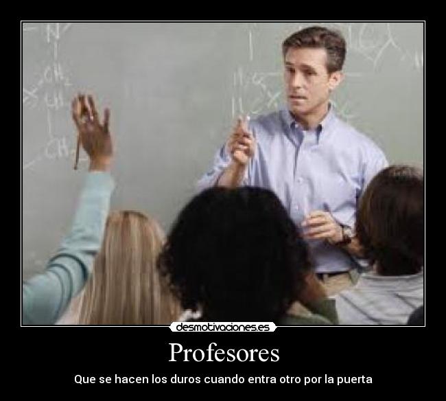 Profesores - Que se hacen los duros cuando entra otro por la puerta