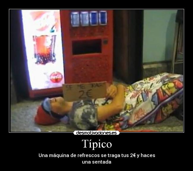 Típico - Una máquina de refrescos se traga tus 2€ y haces
una sentada