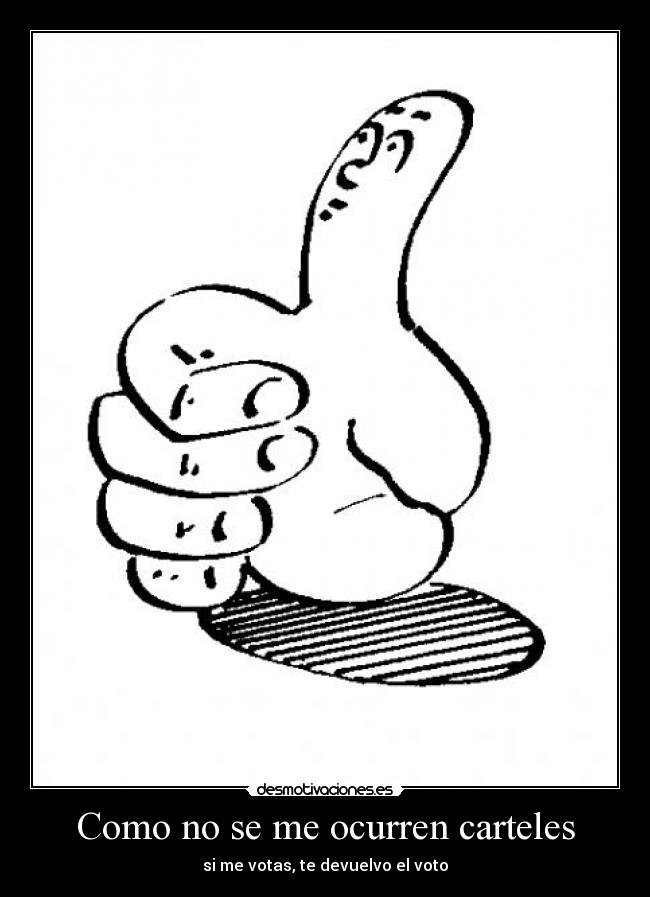 Como no se me ocurren carteles - si me votas, te devuelvo el voto
