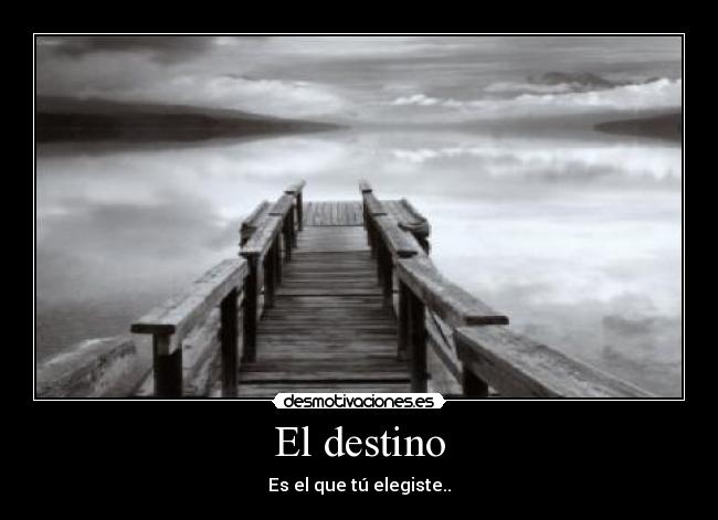 El destino - Es el que tú elegiste..
