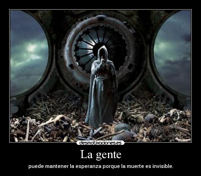 La gente - puede mantener la esperanza porque la muerte es invisible.
