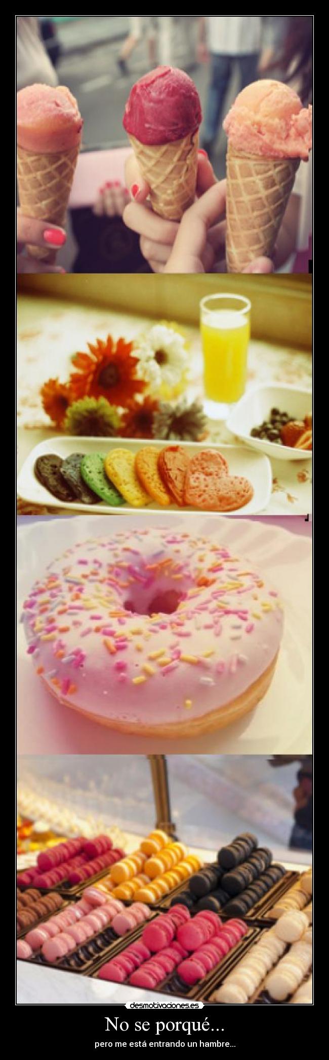 No se porqué... - pero me está entrando un hambre...
