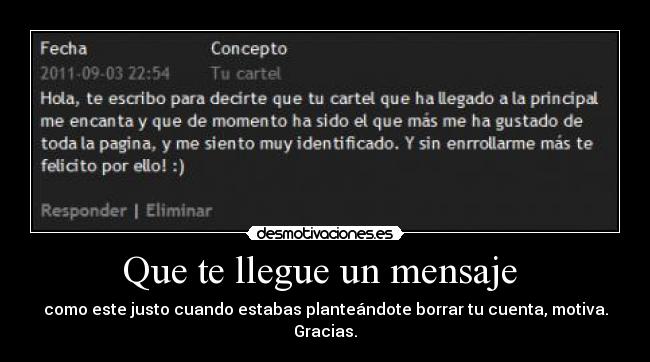 Que te llegue un mensaje  - como este justo cuando estabas planteándote borrar tu cuenta, motiva.
Gracias.