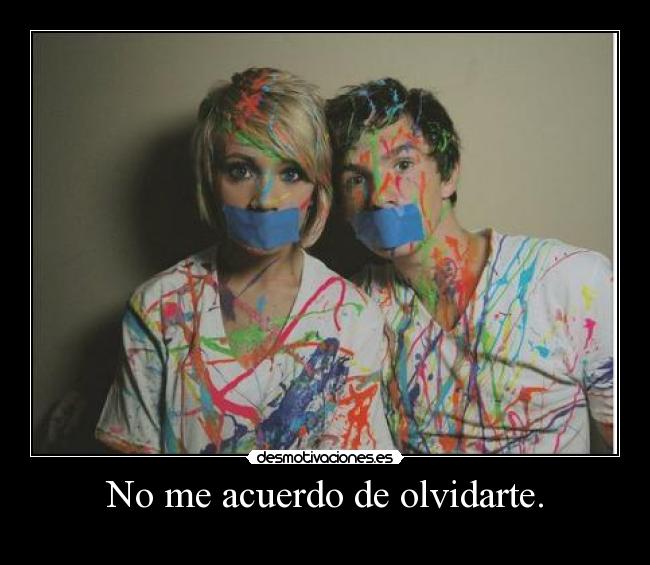 No me acuerdo de olvidarte. -