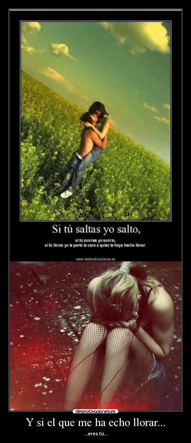 Y si el que me ha echo llorar... -