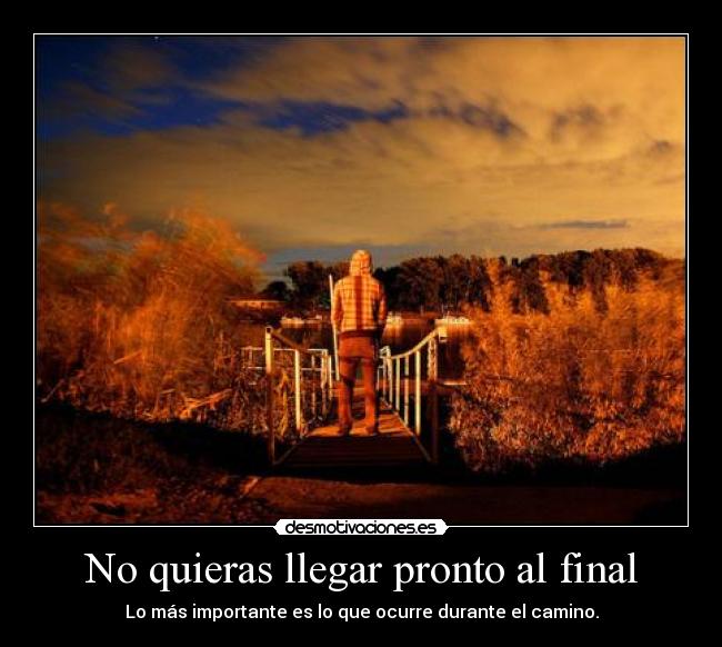 No quieras llegar pronto al final -