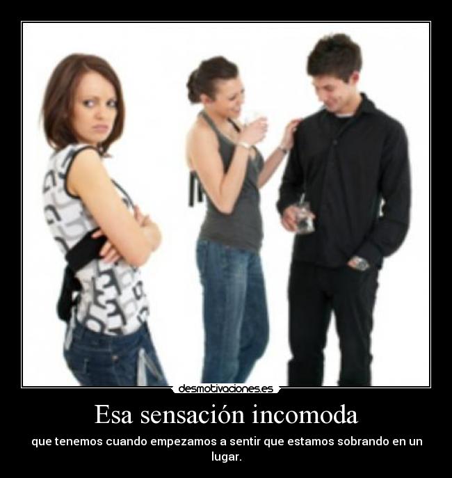 Esa sensación incomoda -