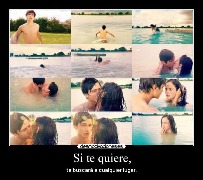 Si te quiere, - te buscará a cualquier lugar.