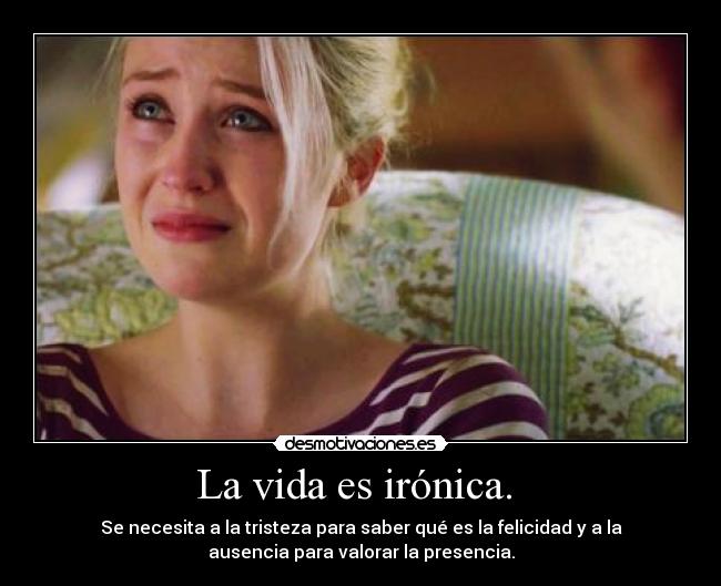 La vida es irónica.  - 