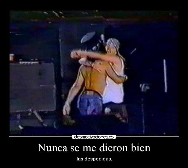 Nunca se me dieron bien - las despedidas.