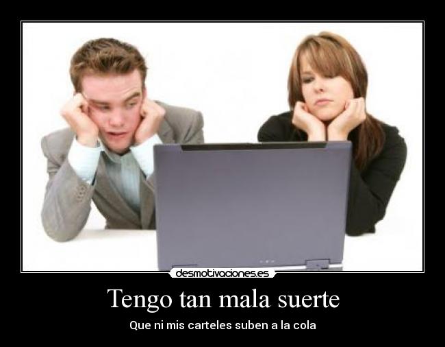 Tengo tan mala suerte - Que ni mis carteles suben a la cola