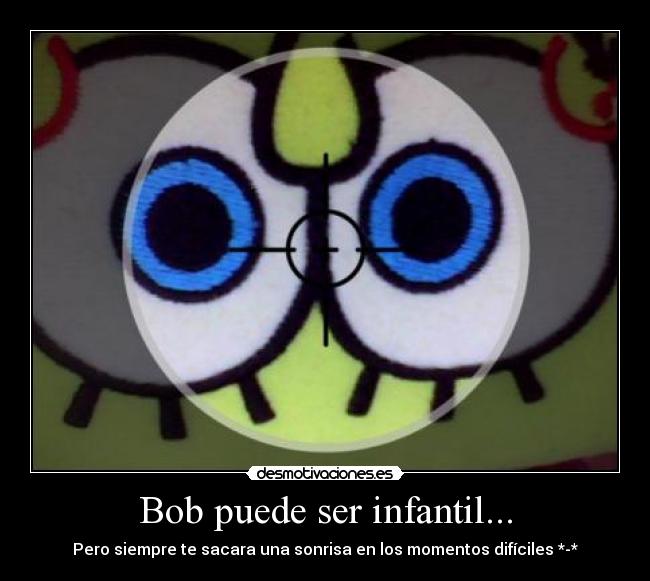 Bob puede ser infantil... - 