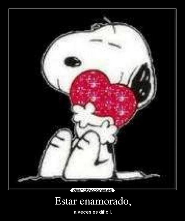 Estar enamorado, - a veces es dificil.