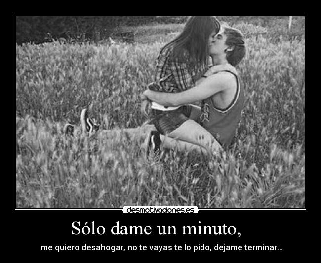 Sólo dame un minuto, -