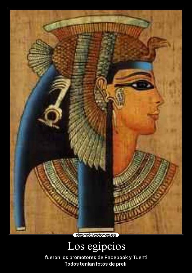 Los egipcios - fueron los promotores de Facebook y Tuenti
Todos tenían fotos de prefil