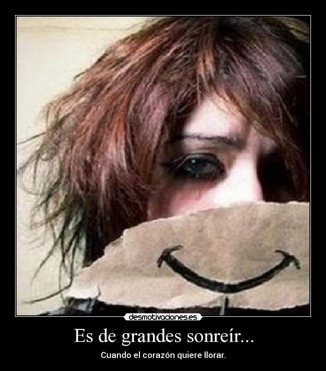 Es de grandes sonreír... - Cuando el corazón quiere llorar.