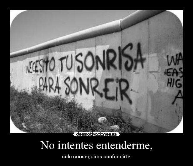No intentes entenderme, - sólo conseguirás confundirte.