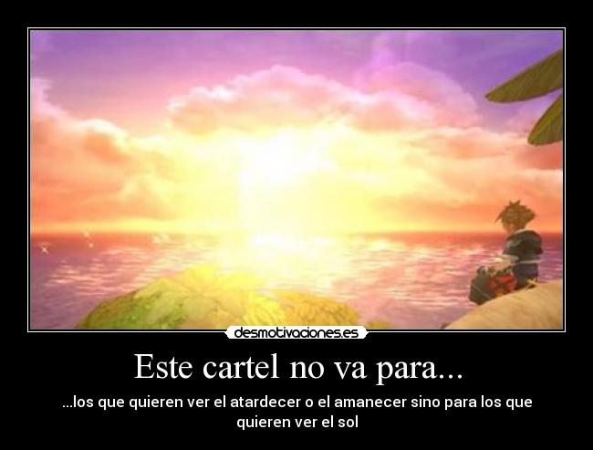Este cartel no va para... - ...los que quieren ver el atardecer o el amanecer sino para los que quieren ver el sol