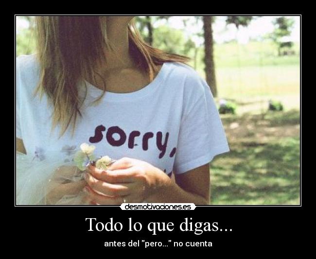 Todo lo que digas... -