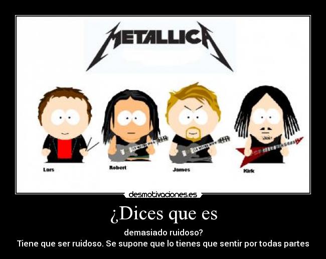 ¿Dices que es - demasiado ruidoso?
Tiene que ser ruidoso. Se supone que lo tienes que sentir por todas partes