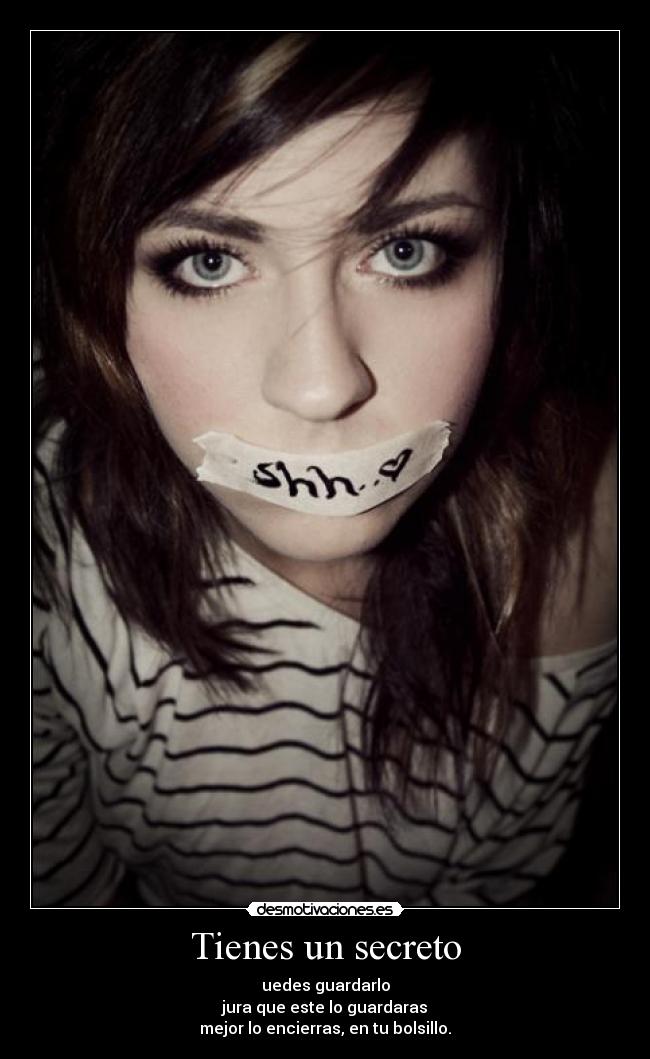 Tienes un secreto - uedes guardarlo
jura que este lo guardaras
mejor lo encierras, en tu bolsillo.