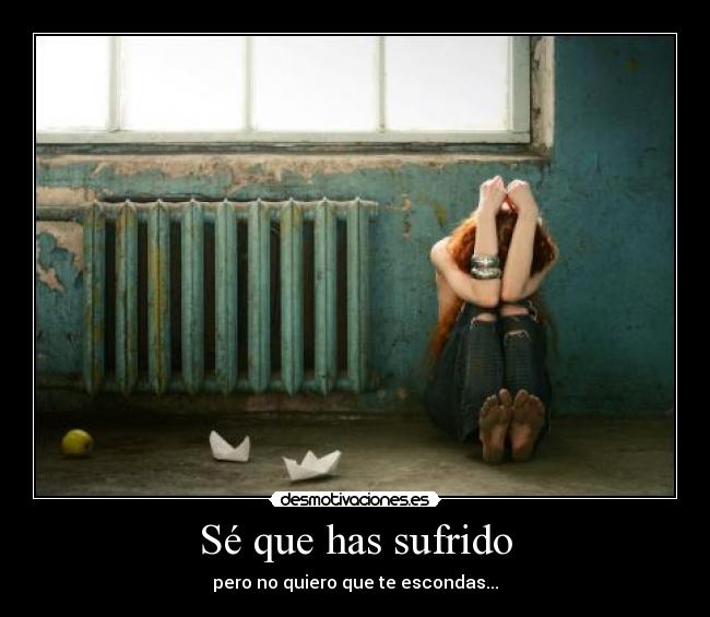 Sé que has sufrido -