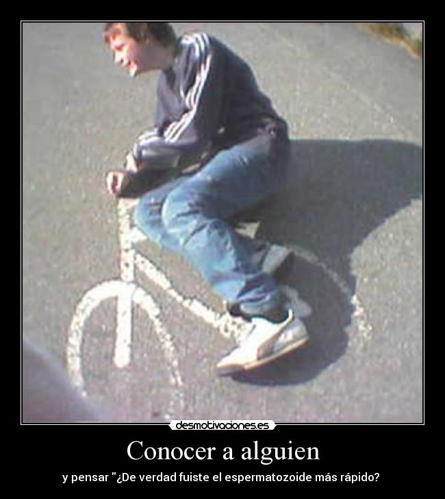 Conocer a alguien - y pensar ¿De verdad fuiste el espermatozoide más rápido?