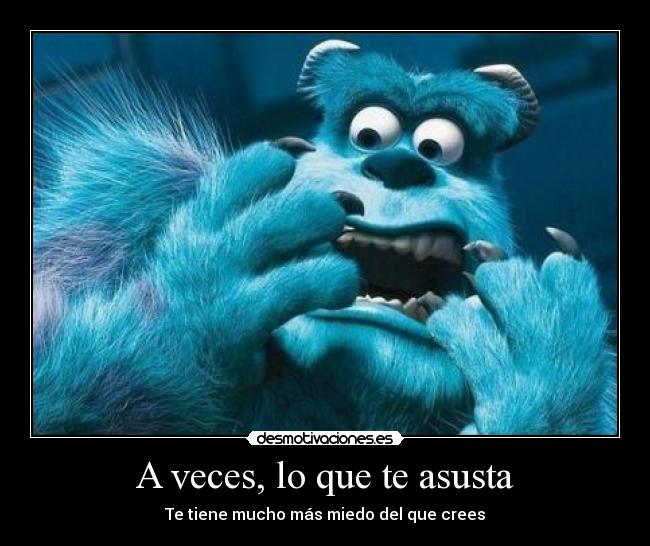 A veces, lo que te asusta - 