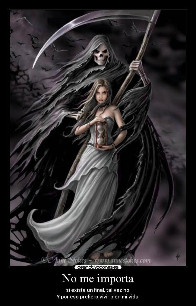 No me importa - si existe un final, tal vez no.
Y por eso prefiero vivir bien mi vida.