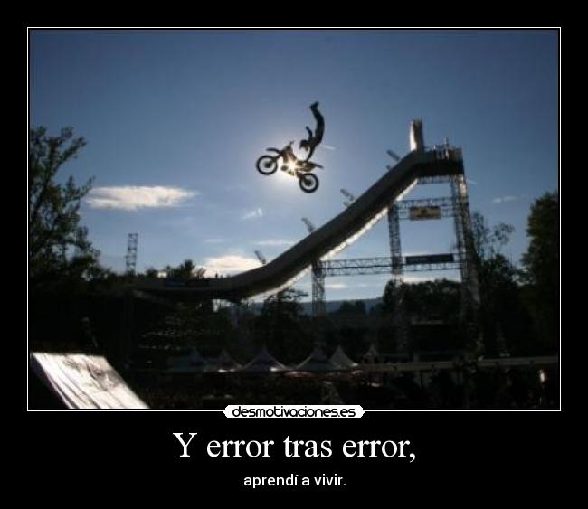 Y error tras error, - aprendí a vivir.