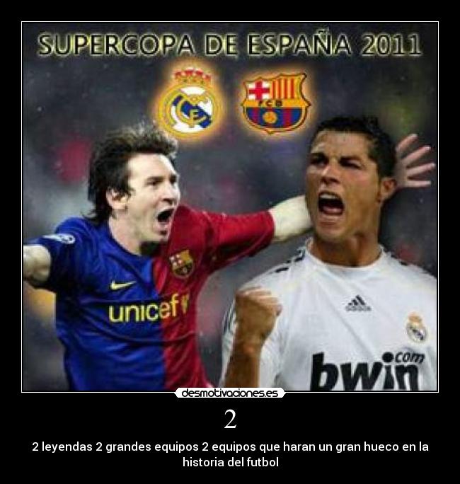 2 - 2 leyendas 2 grandes equipos 2 equipos que haran un gran hueco en la
historia del futbol