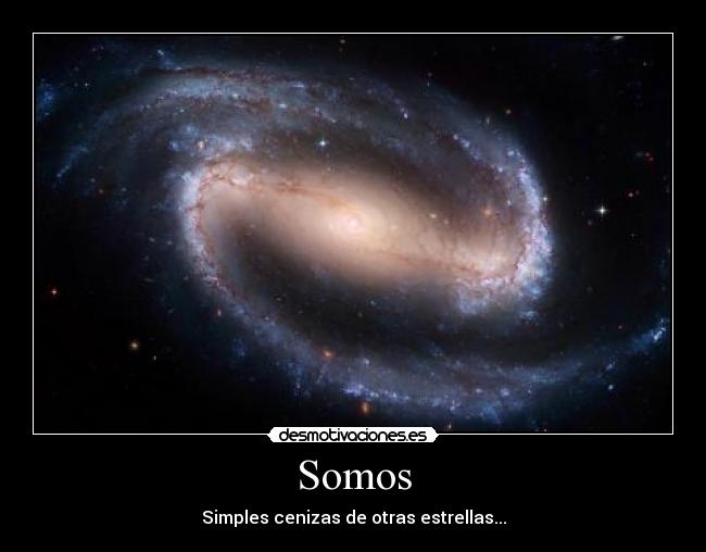 Somos - Simples cenizas de otras estrellas...