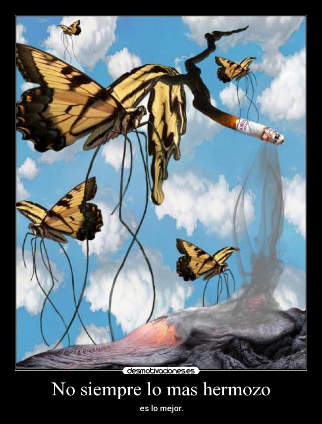 No siempre lo mas hermozo - es lo mejor.