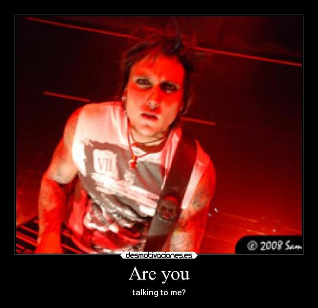 Are you - talking to me?