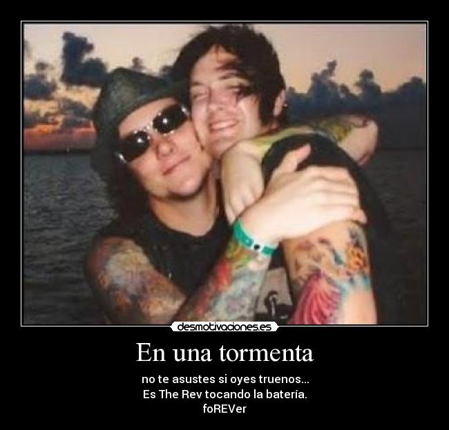 En una tormenta - no te asustes si oyes truenos...
Es The Rev tocando la batería.
foREVer