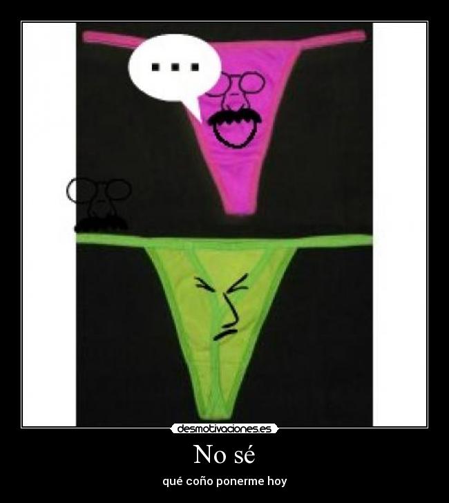 No sé - qué coño ponerme hoy