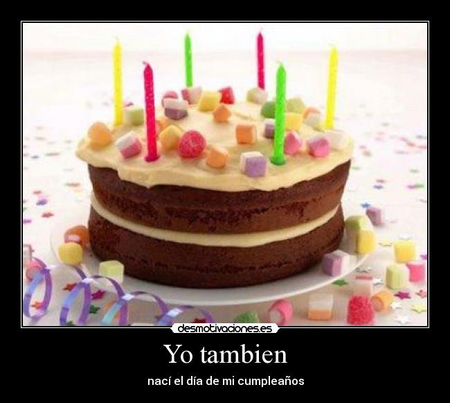 Yo tambien - nací el día de mi cumpleaños