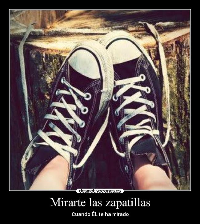 Mirarte las zapatillas -