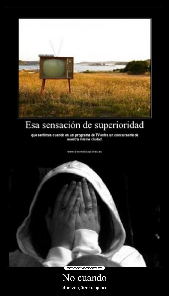 No cuando - dan vergüenza ajena.