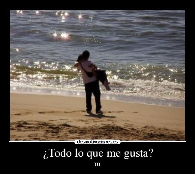¿Todo lo que me gusta? - TÚ.