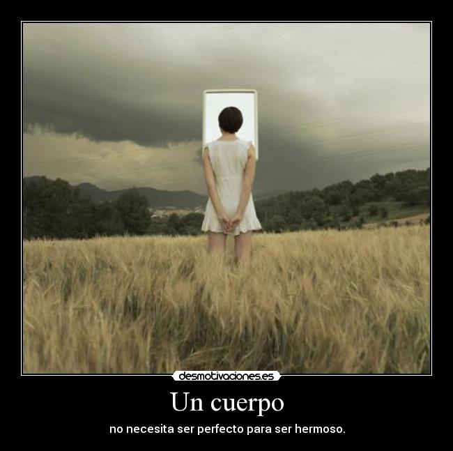 Un cuerpo - no necesita ser perfecto para ser hermoso.