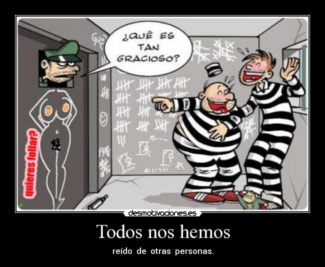 Todos nos hemos - reído de otras personas.