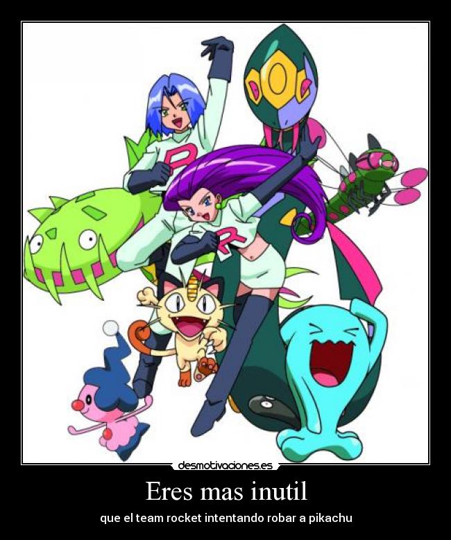 Eres mas inutil -