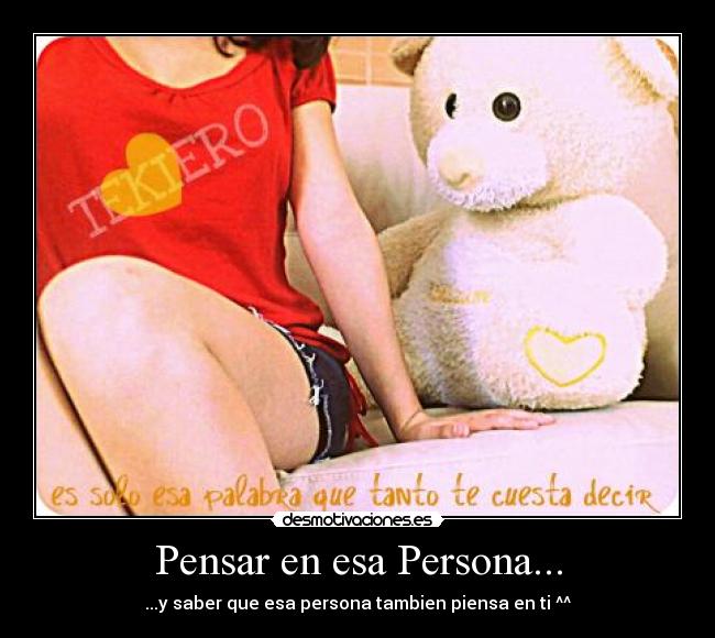 Pensar en esa Persona... - ...y saber que esa persona tambien piensa en ti ^^