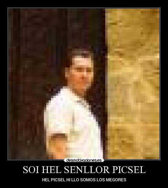 SOI HEL SENLLOR PICSEL - HEL PICSEL HI LLO SOMOS LOS MEGORES
