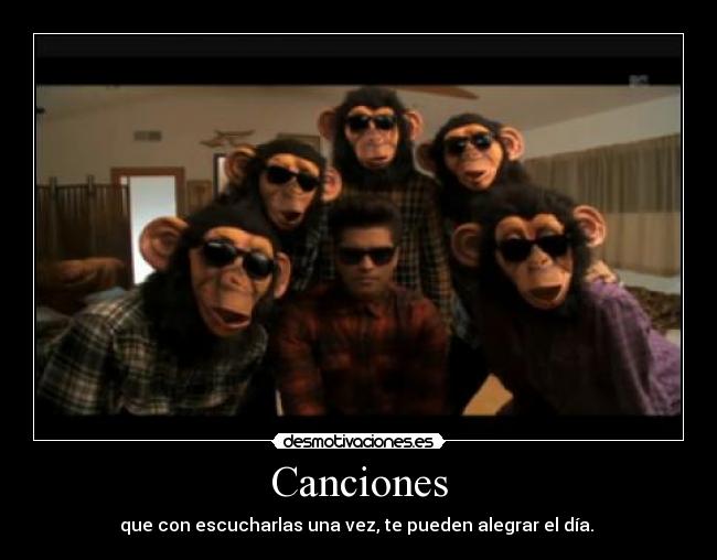 Canciones - que con escucharlas una vez, te pueden alegrar el día. 